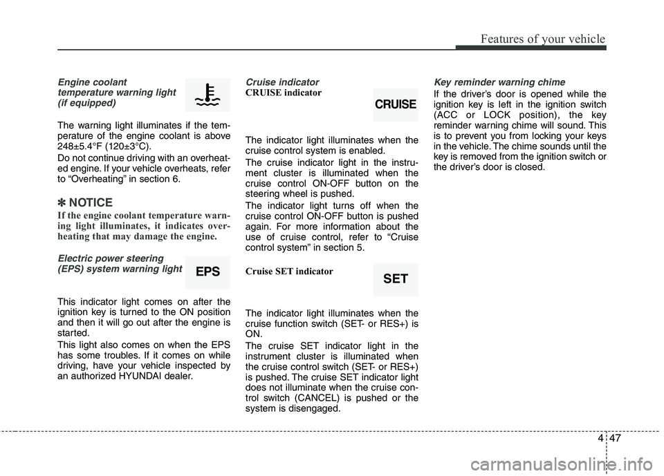 HYUNDAI TUCSON 2012 Owners Manual 447
Features of your vehicle
Engine coolanttemperature warning light
(if equipped)
The warning light illuminates if the tem-
perature of the engine coolant is above248±5.4°F (120±3°C).
Do not co HYUNDAI TUCSON 2012 Owners Manual 447
Features of your vehicle
Engine coolanttemperature warning light
(if equipped)
The warning light illuminates if the tem-
perature of the engine coolant is above248±5.4°F (120±3°C).
Do not co