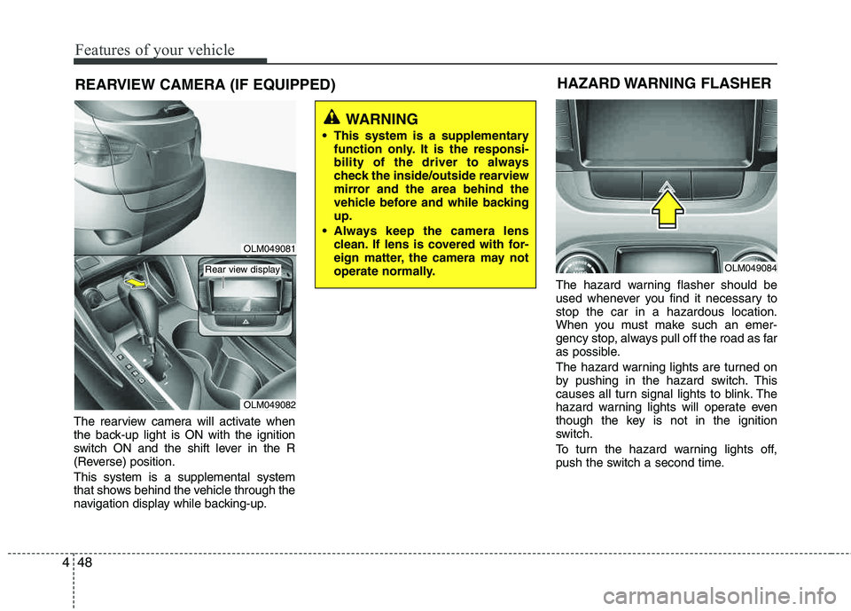 HYUNDAI TUCSON 2012 Owners Manual Features of your vehicle
48
4
REARVIEW CAMERA (IF EQUIPPED)
The rearview camera will activate when
the back-up light is ON with the ignition
switch ON and the shift lever in the R
(Reverse) position HYUNDAI TUCSON 2012 Owners Manual Features of your vehicle
48
4
REARVIEW CAMERA (IF EQUIPPED)
The rearview camera will activate when
the back-up light is ON with the ignition
switch ON and the shift lever in the R
(Reverse) position