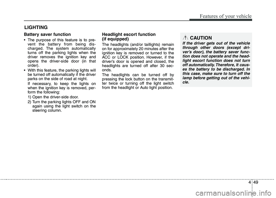 HYUNDAI TUCSON 2012 Owners Manual 449
Features of your vehicle
Battery saver function
The purpose of this feature is to pre-vent the battery from being dis-
charged. The system automatically
turns off the parking lights when the HYUNDAI TUCSON 2012 Owners Manual 449
Features of your vehicle
Battery saver function
The purpose of this feature is to pre-vent the battery from being dis-
charged. The system automatically
turns off the parking lights when the