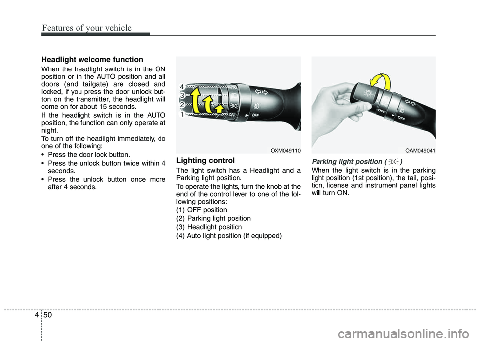 HYUNDAI TUCSON 2012 Owners Manual Features of your vehicle
50
4
Headlight welcome function
When the headlight switch is in the ON
position or in the AUTO position and all doors (and tailgate) are closed and
locked, if you press the HYUNDAI TUCSON 2012 Owners Manual Features of your vehicle
50
4
Headlight welcome function
When the headlight switch is in the ON
position or in the AUTO position and all doors (and tailgate) are closed and
locked, if you press the