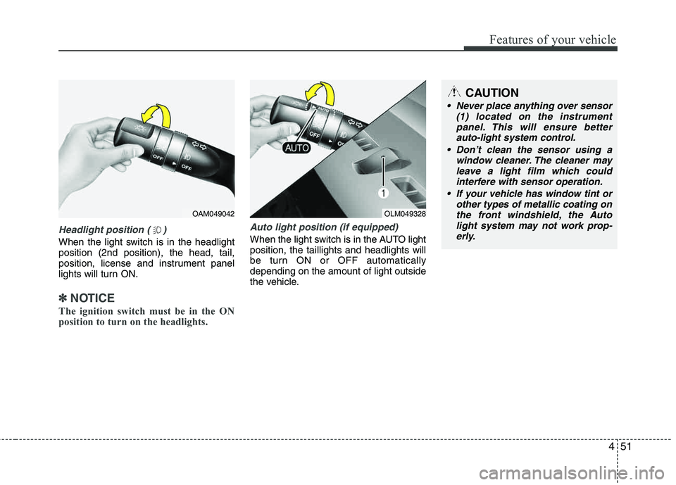 HYUNDAI TUCSON 2012 Owners Manual 451
Features of your vehicle
Headlight position ( )
When the light switch is in the headlight position (2nd position), the head, tail,
position, license and instrument panel
lights will turn ON.
✽ HYUNDAI TUCSON 2012 Owners Manual 451
Features of your vehicle
Headlight position ( )
When the light switch is in the headlight position (2nd position), the head, tail,
position, license and instrument panel
lights will turn ON.
✽