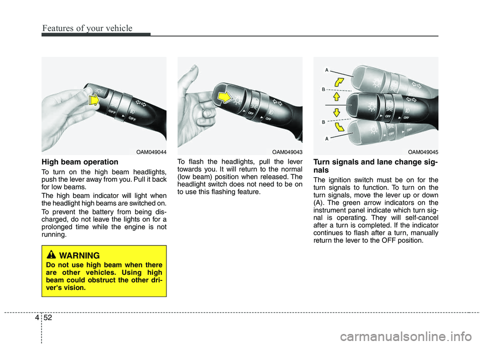 HYUNDAI TUCSON 2012 Owners Manual Features of your vehicle
52
4
High beam operation
To turn on the high beam headlights,
push the lever away from you. Pull it back
for low beams. The high beam indicator will light when
the headligh HYUNDAI TUCSON 2012 Owners Manual Features of your vehicle
52
4
High beam operation
To turn on the high beam headlights,
push the lever away from you. Pull it back
for low beams. The high beam indicator will light when
the headligh
