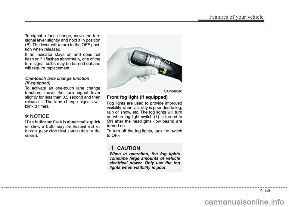 HYUNDAI TUCSON 2012 Owners Manual 453
Features of your vehicle
To signal a lane change, move the turn
signal lever slightly and hold it in position
(B). The lever will return to the OFF posi-tion when released.
If an indicator stay HYUNDAI TUCSON 2012 Owners Manual 453
Features of your vehicle
To signal a lane change, move the turn
signal lever slightly and hold it in position
(B). The lever will return to the OFF posi-tion when released.
If an indicator stay