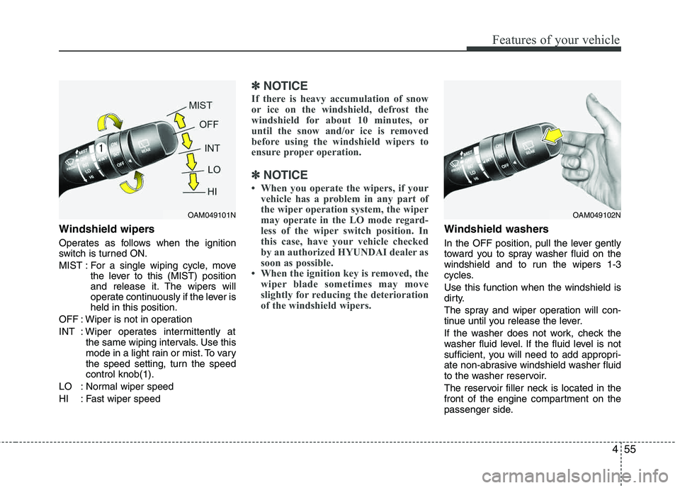 HYUNDAI TUCSON 2012 Owners Manual 455
Features of your vehicle
Windshield wipers
Operates as follows when the ignition
switch is turned ON.
MIST : For a single wiping cycle, movethe lever to this (MIST) position
and release it. Th HYUNDAI TUCSON 2012 Owners Manual 455
Features of your vehicle
Windshield wipers
Operates as follows when the ignition
switch is turned ON.
MIST : For a single wiping cycle, movethe lever to this (MIST) position
and release it. Th