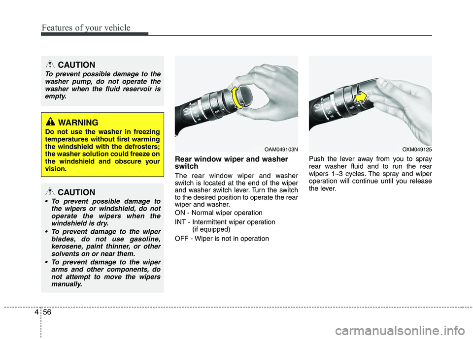 HYUNDAI TUCSON 2012 Owners Manual Features of your vehicle
56
4
Rear window wiper and washer
switch
The rear window wiper and washer
switch is located at the end of the wiper
and washer switch lever. Turn the switch
to the desired HYUNDAI TUCSON 2012 Owners Manual Features of your vehicle
56
4
Rear window wiper and washer
switch
The rear window wiper and washer
switch is located at the end of the wiper
and washer switch lever. Turn the switch
to the desired