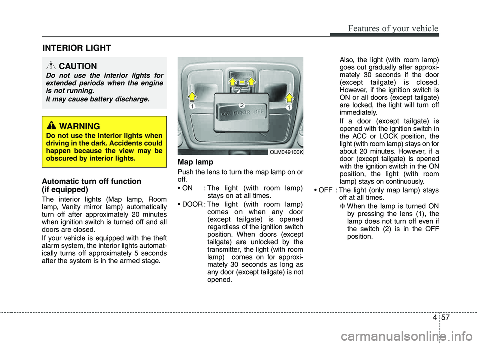 HYUNDAI TUCSON 2012 Owners Manual 457
Features of your vehicle
Automatic turn off function (if equipped)
The interior lights (Map lamp, Room
lamp, Vanity mirror lamp) automatically
turn off after approximately 20 minutes
when ignit HYUNDAI TUCSON 2012 Owners Manual 457
Features of your vehicle
Automatic turn off function (if equipped)
The interior lights (Map lamp, Room
lamp, Vanity mirror lamp) automatically
turn off after approximately 20 minutes
when ignit