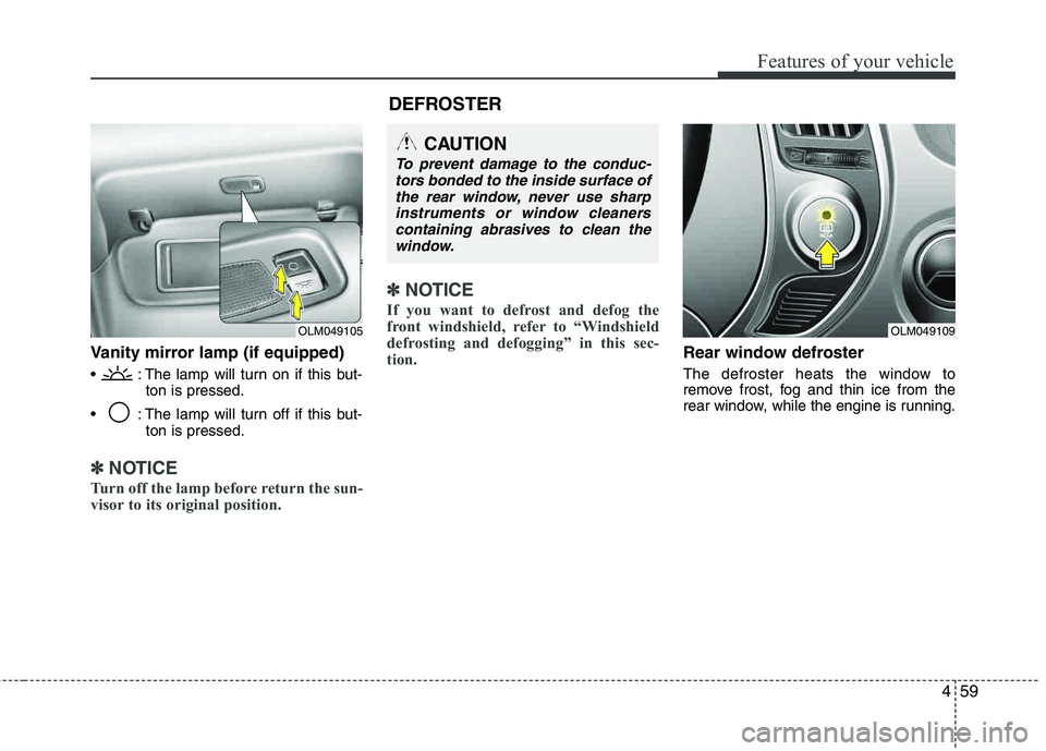 HYUNDAI TUCSON 2012 Owners Manual 459
Features of your vehicle
Vanity mirror lamp (if equipped)
: The lamp will turn on if this but-ton is pressed.
: The lamp will turn off if this but- ton is pressed.
✽✽NOTICE
Turn off the lamp HYUNDAI TUCSON 2012 Owners Manual 459
Features of your vehicle
Vanity mirror lamp (if equipped)
: The lamp will turn on if this but-ton is pressed.
: The lamp will turn off if this but- ton is pressed.
✽✽NOTICE
Turn off the lamp