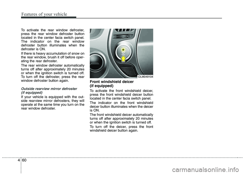 HYUNDAI TUCSON 2012 Owners Manual Features of your vehicle
60
4
To activate the rear window defroster,
press the rear window defroster button
located in the center facia switch panel.
The indicator on the rear window
defroster butto HYUNDAI TUCSON 2012 Owners Manual Features of your vehicle
60
4
To activate the rear window defroster,
press the rear window defroster button
located in the center facia switch panel.
The indicator on the rear window
defroster butto