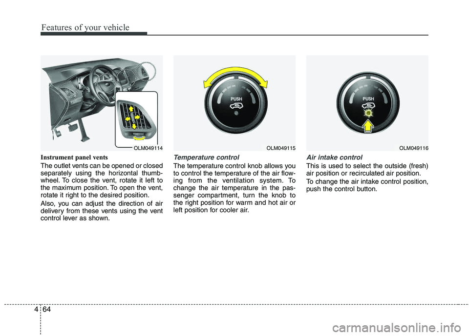 HYUNDAI TUCSON 2012 Owners Manual Features of your vehicle
64
4
Instrument panel vents
The outlet vents can be opened or closed
separately using the horizontal thumb-
wheel. To close the vent, rotate it left to
the maximum position HYUNDAI TUCSON 2012 Owners Manual Features of your vehicle
64
4
Instrument panel vents
The outlet vents can be opened or closed
separately using the horizontal thumb-
wheel. To close the vent, rotate it left to
the maximum position