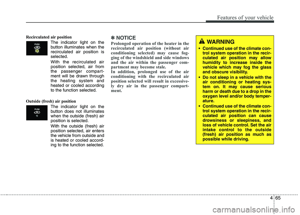 HYUNDAI TUCSON 2012 Owners Manual 465
Features of your vehicle
Recirculated air position The indicator light on the
button illuminates when therecirculated air position is selected.
With the recirculated air position selected, a HYUNDAI TUCSON 2012 Owners Manual 465
Features of your vehicle
Recirculated air position The indicator light on the
button illuminates when therecirculated air position is selected.
With the recirculated air position selected, a