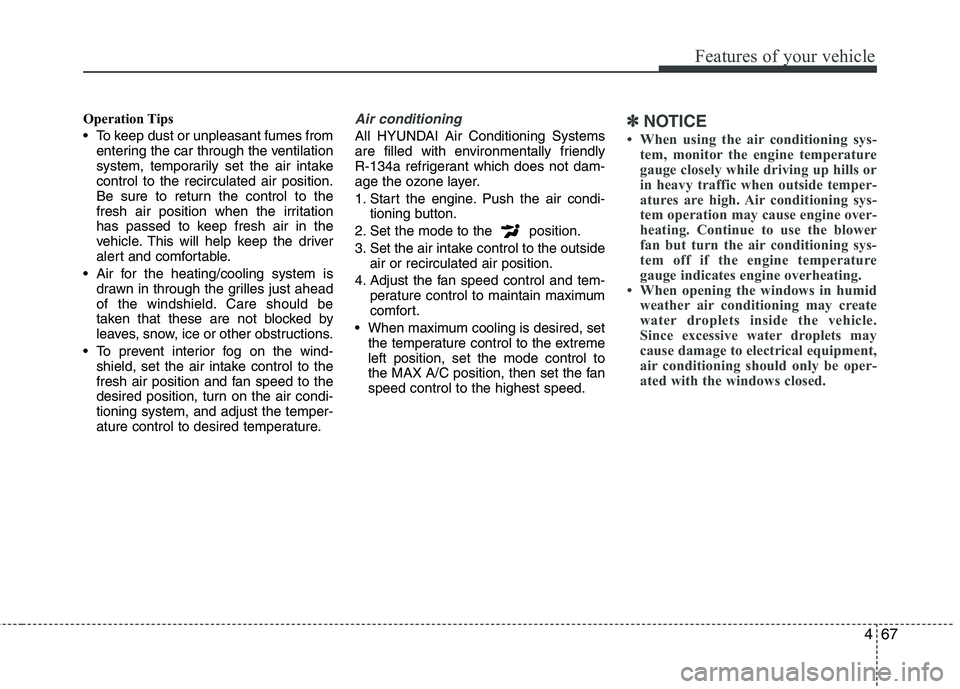 HYUNDAI TUCSON 2012 Owners Manual 467
Features of your vehicle
Operation Tips
To keep dust or unpleasant fumes fromentering the car through the ventilation
system, temporarily set the air intake control to the recirculated air posi HYUNDAI TUCSON 2012 Owners Manual 467
Features of your vehicle
Operation Tips
To keep dust or unpleasant fumes fromentering the car through the ventilation
system, temporarily set the air intake control to the recirculated air posi