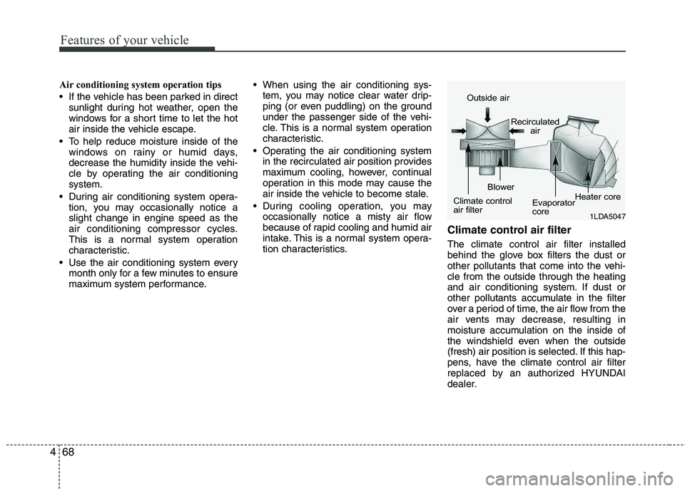 HYUNDAI TUCSON 2012 Owners Manual Features of your vehicle
68
4
Air conditioning system operation tips
If the vehicle has been parked in direct
sunlight during hot weather, open the
windows for a short time to let the hot
air in HYUNDAI TUCSON 2012 Owners Manual Features of your vehicle
68
4
Air conditioning system operation tips
If the vehicle has been parked in direct
sunlight during hot weather, open the
windows for a short time to let the hot
air in