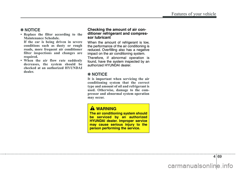 HYUNDAI TUCSON 2012 Owners Manual 469
Features of your vehicle
✽✽NOTICE
Replace the filter according to the Maintenance Schedule.
If the car is being driven in severe
conditions such as dusty or rough
roads, more frequent air c HYUNDAI TUCSON 2012 Owners Manual 469
Features of your vehicle
✽✽NOTICE
Replace the filter according to the Maintenance Schedule.
If the car is being driven in severe
conditions such as dusty or rough
roads, more frequent air c