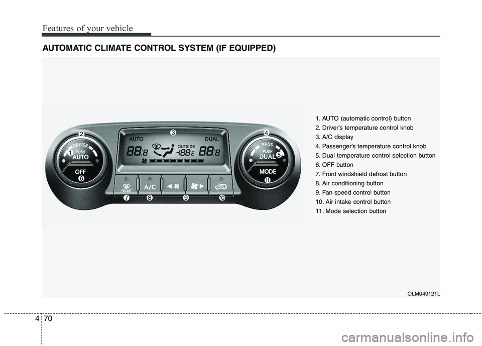HYUNDAI TUCSON 2012  Owners Manual Features of your vehicle
70
4
AUTOMATIC CLIMATE CONTROL SYSTEM (IF EQUIPPED)
1. AUTO (automatic control) button 
2. Driver’s temperature control knob
3. A/C display
4. Passenger’s temperature cont
