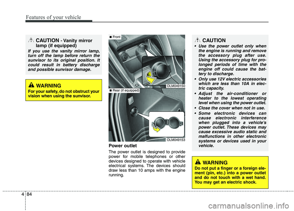 HYUNDAI TUCSON 2012 Owners Manual Features of your vehicle
84
4
Power outlet
The power outlet is designed to provide
power for mobile telephones or other
devices designed to operate with vehicle
electrical systems. The devices shoul HYUNDAI TUCSON 2012 Owners Manual Features of your vehicle
84
4
Power outlet
The power outlet is designed to provide
power for mobile telephones or other
devices designed to operate with vehicle
electrical systems. The devices shoul
