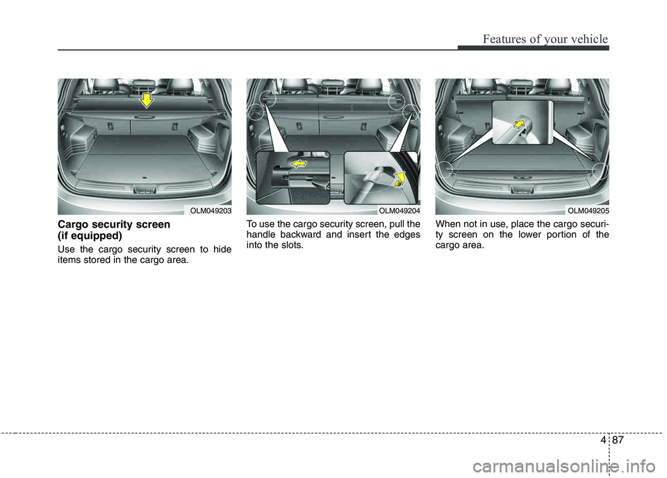 HYUNDAI TUCSON 2012 Owners Manual 487
Features of your vehicle
Cargo security screen (if equipped)
Use the cargo security screen to hide items stored in the cargo area.To use the cargo security screen, pull the
handle backward and HYUNDAI TUCSON 2012 Owners Manual 487
Features of your vehicle
Cargo security screen (if equipped)
Use the cargo security screen to hide items stored in the cargo area.To use the cargo security screen, pull the
handle backward and