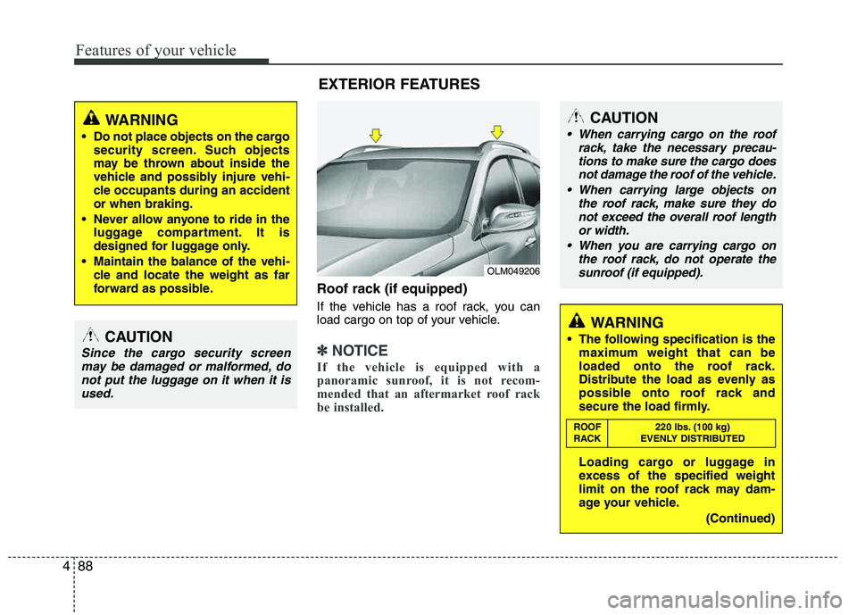 HYUNDAI TUCSON 2012 Owners Manual Features of your vehicle
88
4
Roof rack (if equipped)
If the vehicle has a roof rack, you can
load cargo on top of your vehicle.
✽✽
NOTICE
If the vehicle is equipped with a
panoramic sunroof, it HYUNDAI TUCSON 2012 Owners Manual Features of your vehicle
88
4
Roof rack (if equipped)
If the vehicle has a roof rack, you can
load cargo on top of your vehicle.
✽✽
NOTICE
If the vehicle is equipped with a
panoramic sunroof, it