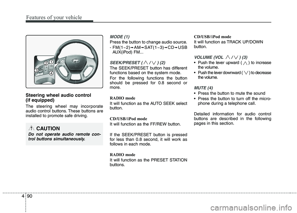 HYUNDAI TUCSON 2012 Owners Manual Features of your vehicle
90
4
Steering wheel audio control (if equipped)
The steering wheel may incorporate
audio control buttons. These buttons are
installed to promote safe driving.
MODE (1)
Pre HYUNDAI TUCSON 2012 Owners Manual Features of your vehicle
90
4
Steering wheel audio control (if equipped)
The steering wheel may incorporate
audio control buttons. These buttons are
installed to promote safe driving.
MODE (1)
Pre