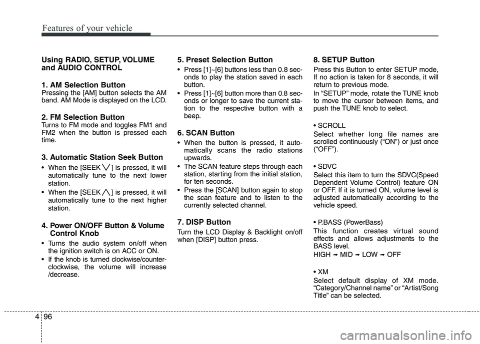 HYUNDAI TUCSON 2012  Owners Manual Features of your vehicle
96
4
Using RADIO, SETUP, VOLUME 
and AUDIO CONTROL 
1. AM Selection Button 
Pressing the [AM] button selects the AM 
band. AM Mode is displayed on the LCD.
2. FM Selection But