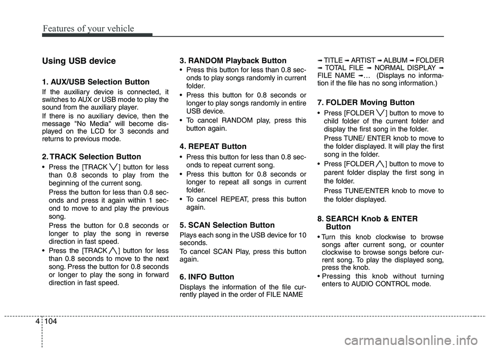 HYUNDAI TUCSON 2012 Owners Manual Features of your vehicle
104
4
Using USB device
1. AUX/USB Selection Button
If the auxiliary device is connected, it
switches to AUX or USB mode to play the
sound from the auxiliary player.
If there HYUNDAI TUCSON 2012 Owners Manual Features of your vehicle
104
4
Using USB device
1. AUX/USB Selection Button
If the auxiliary device is connected, it
switches to AUX or USB mode to play the
sound from the auxiliary player.
If there