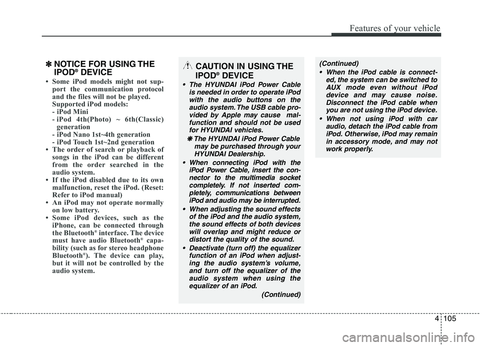 HYUNDAI TUCSON 2012 Owners Manual 4105
Features of your vehicle
✽✽NOTICE FOR USING THE IPOD ®
DEVICE
Some iPod models might not sup-
port the communication protocol
and the files will not be played.
Supported iPod models:
- HYUNDAI TUCSON 2012 Owners Manual 4105
Features of your vehicle
✽✽NOTICE FOR USING THE IPOD ®
DEVICE
Some iPod models might not sup-
port the communication protocol
and the files will not be played.
Supported iPod models:
-