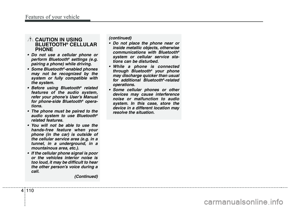 HYUNDAI TUCSON 2012 Owners Manual Features of your vehicle
110
4
CAUTION IN USING
BLUETOOTH ®
CELLULAR
PHONE
Do not use a cellular phone or perform Bluetooth ®
settings (e.g.
pairing a phone) while driving.
Some Bluetooth ®
-ena HYUNDAI TUCSON 2012 Owners Manual Features of your vehicle
110
4
CAUTION IN USING
BLUETOOTH ®
CELLULAR
PHONE
Do not use a cellular phone or perform Bluetooth ®
settings (e.g.
pairing a phone) while driving.
Some Bluetooth ®
-ena