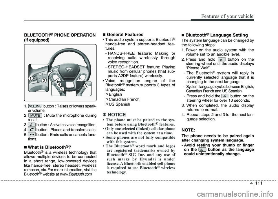 HYUNDAI TUCSON 2012 Owners Manual 4111
Features of your vehicle
BLUETOOTH®
PHONE OPERATION
(if equipped)
1. button : Raises or lowers speak- er volume.
2. : Mute the microphone during a call.
3. button : Activates voice recognition. HYUNDAI TUCSON 2012 Owners Manual 4111
Features of your vehicle
BLUETOOTH®
PHONE OPERATION
(if equipped)
1. button : Raises or lowers speak- er volume.
2. : Mute the microphone during a call.
3. button : Activates voice recognition.