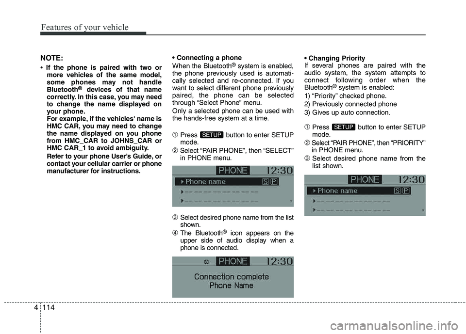 HYUNDAI TUCSON 2012 Owners Manual Features of your vehicle
114
4
NOTE:
If the phone is paired with two or
more vehicles of the same model,
some phones may not handle Bluetooth ®
devices of that name
correctly. In this case, you m HYUNDAI TUCSON 2012 Owners Manual Features of your vehicle
114
4
NOTE:
If the phone is paired with two or
more vehicles of the same model,
some phones may not handle Bluetooth ®
devices of that name
correctly. In this case, you m