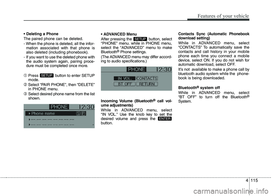 HYUNDAI TUCSON 2012 Owners Manual 4115
Features of your vehicle
The paired phone can be deleted.
- When the phone is deleted, all the infor-mation associated with that phone is also deleted (including phonebook).
- If you want to u HYUNDAI TUCSON 2012 Owners Manual 4115
Features of your vehicle
The paired phone can be deleted.
- When the phone is deleted, all the infor-mation associated with that phone is also deleted (including phonebook).
- If you want to u