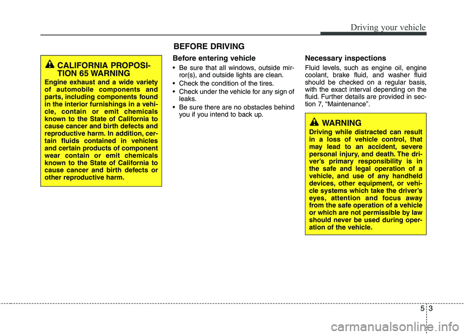 HYUNDAI TUCSON 2012 Owners Manual 53
Driving your vehicle
Before entering vehicle
• Be sure that all windows, outside mir-ror(s), and outside lights are clean.
Check the condition of the tires.
Check under the vehicle for any sig HYUNDAI TUCSON 2012 Owners Manual 53
Driving your vehicle
Before entering vehicle
• Be sure that all windows, outside mir-ror(s), and outside lights are clean.
Check the condition of the tires.
Check under the vehicle for any sig