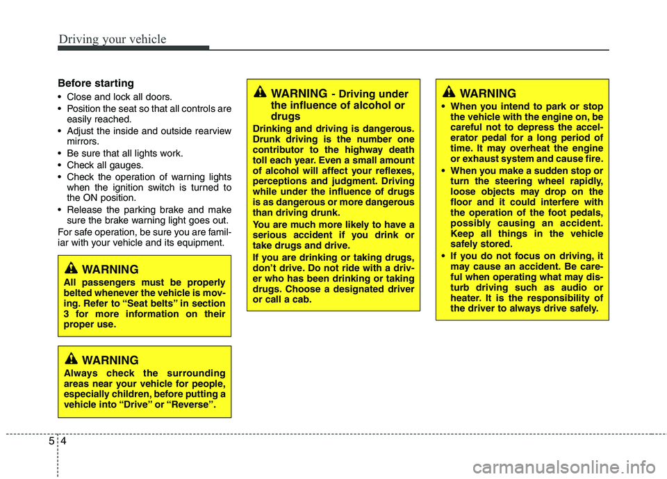 HYUNDAI TUCSON 2012 Owners Manual Driving your vehicle
4
5
Before starting
Close and lock all doors.
Position the seat so that all controls are
easily reached.
Adjust the inside and outside rearview mirrors.
Be sure that all lig HYUNDAI TUCSON 2012 Owners Manual Driving your vehicle
4
5
Before starting
Close and lock all doors.
Position the seat so that all controls are
easily reached.
Adjust the inside and outside rearview mirrors.
Be sure that all lig