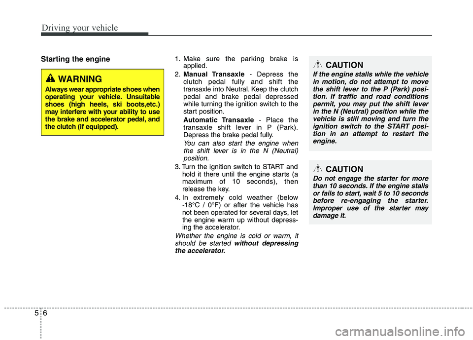 HYUNDAI TUCSON 2012 Owners Manual Driving your vehicle
6
5
Starting the engine1. Make sure the parking brake is
applied.
2. Manual Transaxle - Depress the
clutch pedal fully and shift the
transaxle into Neutral. Keep the clutch
peda HYUNDAI TUCSON 2012 Owners Manual Driving your vehicle
6
5
Starting the engine1. Make sure the parking brake is
applied.
2. Manual Transaxle - Depress the
clutch pedal fully and shift the
transaxle into Neutral. Keep the clutch
peda