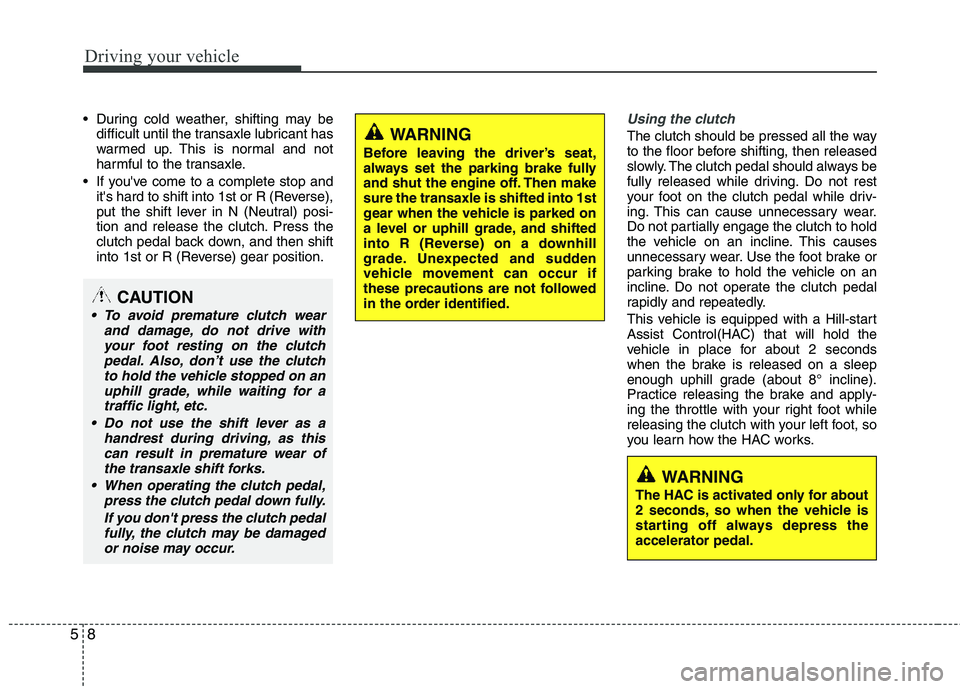HYUNDAI TUCSON 2012 Owners Manual Driving your vehicle
8
5
During cold weather, shifting may be
difficult until the transaxle lubricant has
warmed up. This is normal and not
harmful to the transaxle.
If youve come to a complete st HYUNDAI TUCSON 2012 Owners Manual Driving your vehicle
8
5
During cold weather, shifting may be
difficult until the transaxle lubricant has
warmed up. This is normal and not
harmful to the transaxle.
If youve come to a complete st