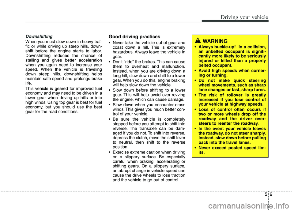 HYUNDAI TUCSON 2012 Owners Manual 59
Driving your vehicle
Downshifting
When you must slow down in heavy traf-
fic or while driving up steep hills, down-
shift before the engine starts to labor.
Downshifting reduces the chance of
st HYUNDAI TUCSON 2012 Owners Manual 59
Driving your vehicle
Downshifting
When you must slow down in heavy traf-
fic or while driving up steep hills, down-
shift before the engine starts to labor.
Downshifting reduces the chance of
st