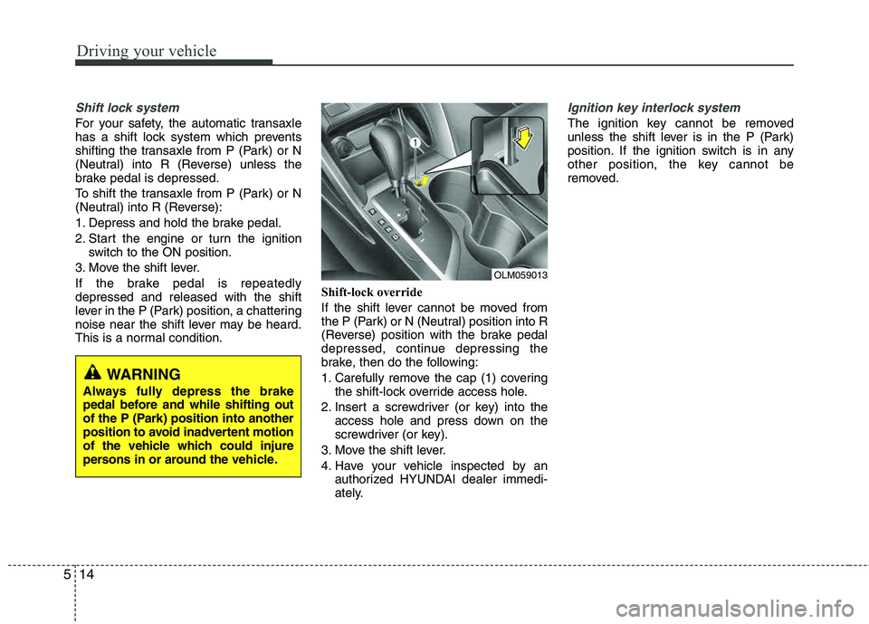 HYUNDAI TUCSON 2012  Owners Manual Driving your vehicle
14
5
Shift lock system 
For your safety, the automatic transaxle 
has a shift lock system which prevents
shifting the transaxle from P (Park) or N 
(Neutral) into R (Reverse) unle