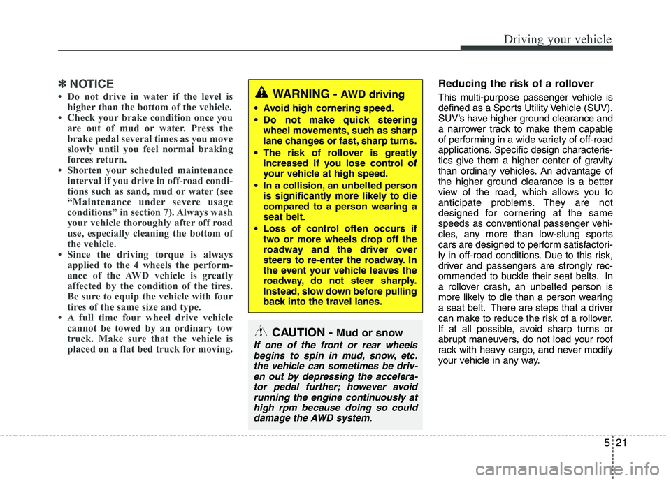 HYUNDAI TUCSON 2012 Owners Manual 521
Driving your vehicle
✽✽NOTICE
Do not drive in water if the level is higher than the bottom of the vehicle.
Check your brake condition once you
are out of mud or water. Press the
brake ped HYUNDAI TUCSON 2012 Owners Manual 521
Driving your vehicle
✽✽NOTICE
Do not drive in water if the level is higher than the bottom of the vehicle.
Check your brake condition once you
are out of mud or water. Press the
brake ped