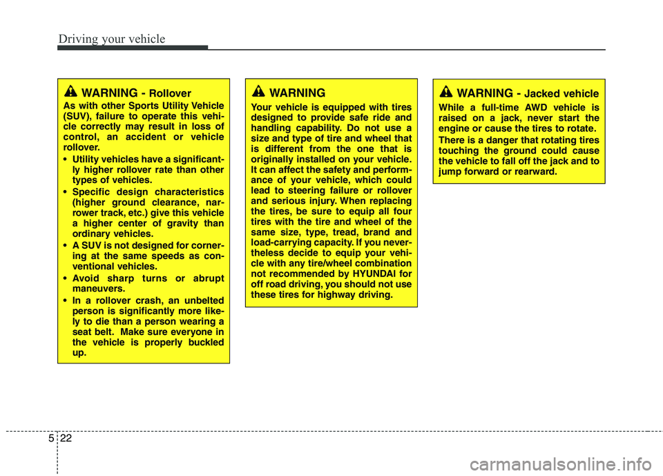 HYUNDAI TUCSON 2012 Owners Manual Driving your vehicle
22
5
WARNING - Jacked vehicle
While a full-time AWD vehicle is
raised on a jack, never start the
engine or cause the tires to rotate.
There is a danger that rotating tires
touc HYUNDAI TUCSON 2012 Owners Manual Driving your vehicle
22
5
WARNING - Jacked vehicle
While a full-time AWD vehicle is
raised on a jack, never start the
engine or cause the tires to rotate.
There is a danger that rotating tires
touc
