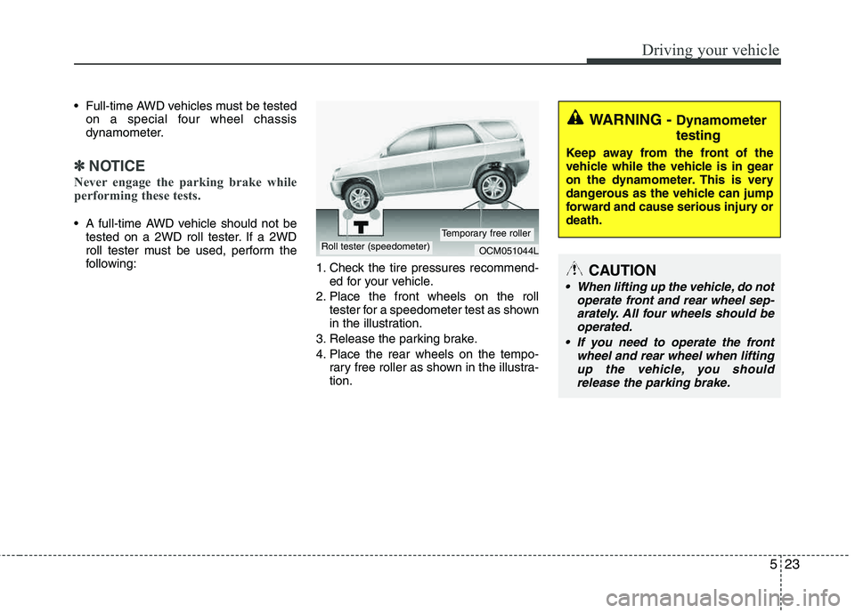 HYUNDAI TUCSON 2012 Owners Manual 523
Driving your vehicle
Full-time AWD vehicles must be testedon a special four wheel chassis
dynamometer.
✽✽ NOTICE
Never engage the parking brake while
performing these tests.
A full-time AW HYUNDAI TUCSON 2012 Owners Manual 523
Driving your vehicle
Full-time AWD vehicles must be testedon a special four wheel chassis
dynamometer.
✽✽ NOTICE
Never engage the parking brake while
performing these tests.
A full-time AW