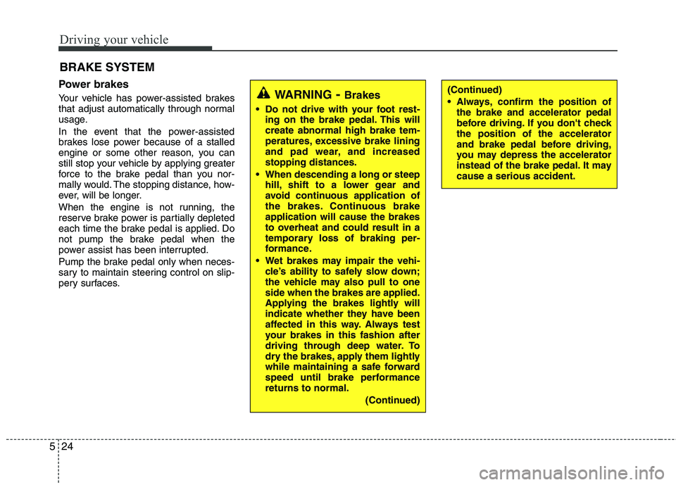 HYUNDAI TUCSON 2012 Owners Manual Driving your vehicle
24
5
Power brakes
Your vehicle has power-assisted brakes
that adjust automatically through normal
usage.
In the event that the power-assisted
brakes lose power because of a HYUNDAI TUCSON 2012 Owners Manual Driving your vehicle
24
5
Power brakes
Your vehicle has power-assisted brakes
that adjust automatically through normal
usage.
In the event that the power-assisted
brakes lose power because of a