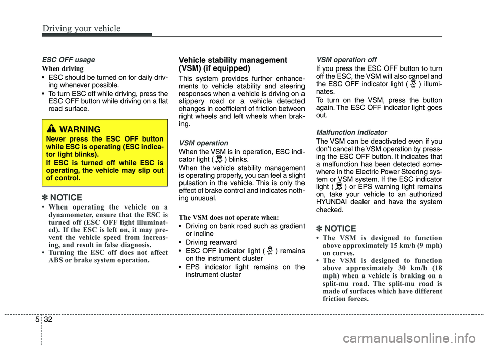 HYUNDAI TUCSON 2012 Owners Manual Driving your vehicle
32
5
ESC OFF usage
When driving
ESC should be turned on for daily driv-
ing whenever possible.
To turn ESC off while driving, press the ESC OFF button while driving on a flat
HYUNDAI TUCSON 2012 Owners Manual Driving your vehicle
32
5
ESC OFF usage
When driving
ESC should be turned on for daily driv-
ing whenever possible.
To turn ESC off while driving, press the ESC OFF button while driving on a flat