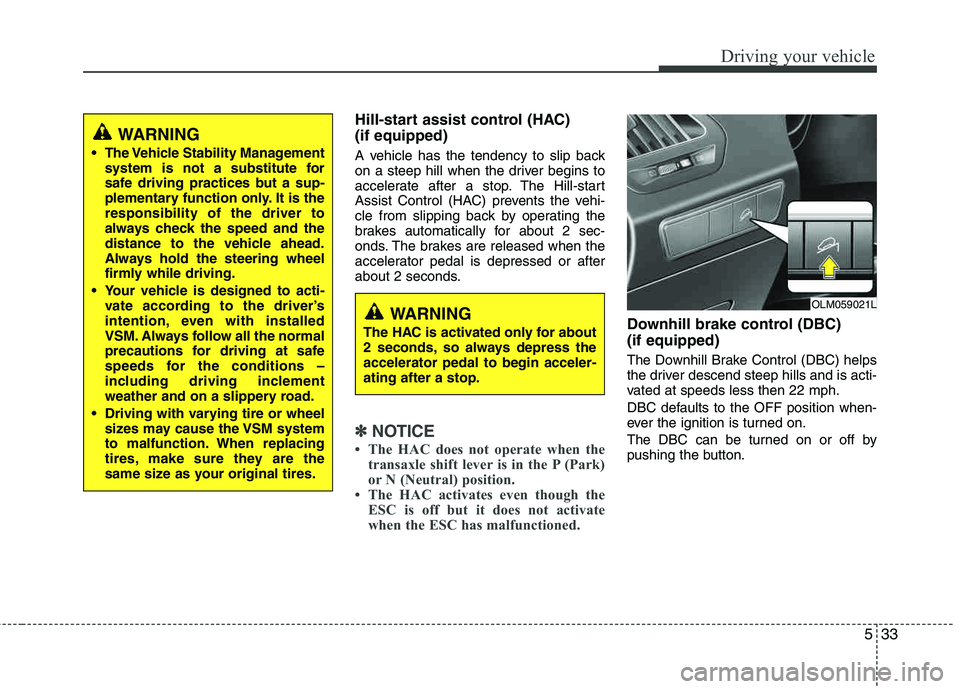 HYUNDAI TUCSON 2012 Owners Manual 533
Driving your vehicle
Hill-start assist control (HAC) (if equipped)
A vehicle has the tendency to slip back
on a steep hill when the driver begins to
accelerate after a stop. The Hill-start
As HYUNDAI TUCSON 2012 Owners Manual 533
Driving your vehicle
Hill-start assist control (HAC) (if equipped)
A vehicle has the tendency to slip back
on a steep hill when the driver begins to
accelerate after a stop. The Hill-start
As