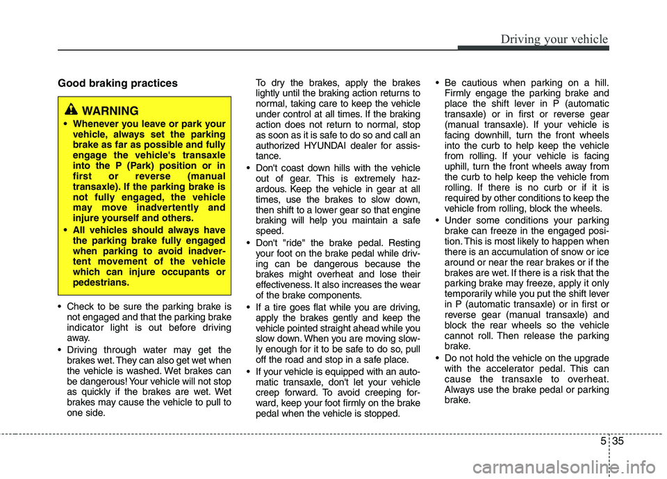 HYUNDAI TUCSON 2012 Owners Manual 535
Driving your vehicle
Good braking practices
Check to be sure the parking brake isnot engaged and that the parking brake
indicator light is out before driving
away.
Driving through water may ge HYUNDAI TUCSON 2012 Owners Manual 535
Driving your vehicle
Good braking practices
Check to be sure the parking brake isnot engaged and that the parking brake
indicator light is out before driving
away.
Driving through water may ge