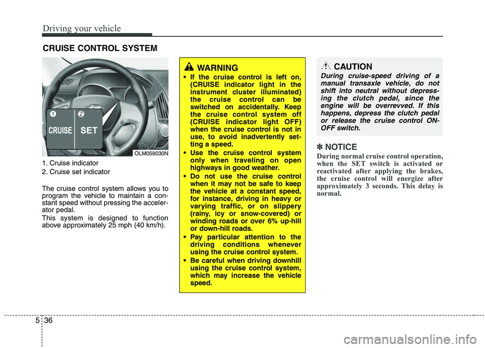 HYUNDAI TUCSON 2012 Owners Manual Driving your vehicle
36
5
1. Cruise indicator
2. Cruise set indicator
The cruise control system allows you to
program the vehicle to maintain a con-stant speed without pressing the acceler-ator ped HYUNDAI TUCSON 2012 Owners Manual Driving your vehicle
36
5
1. Cruise indicator
2. Cruise set indicator
The cruise control system allows you to
program the vehicle to maintain a con-stant speed without pressing the acceler-ator ped