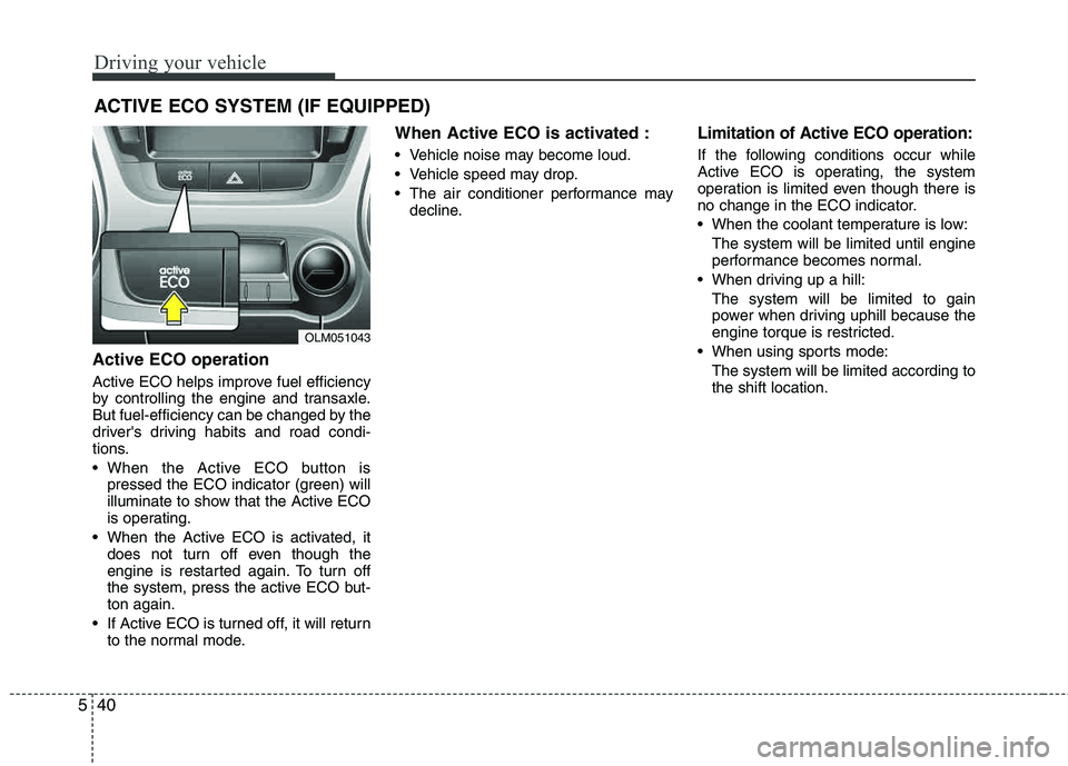 HYUNDAI TUCSON 2012 Owners Manual Driving your vehicle
40
5
Active ECO operation
Active ECO helps improve fuel efficiency
by controlling the engine and transaxle.
But fuel-efficiency can be changed by the
drivers driving habits and HYUNDAI TUCSON 2012 Owners Manual Driving your vehicle
40
5
Active ECO operation
Active ECO helps improve fuel efficiency
by controlling the engine and transaxle.
But fuel-efficiency can be changed by the
drivers driving habits and