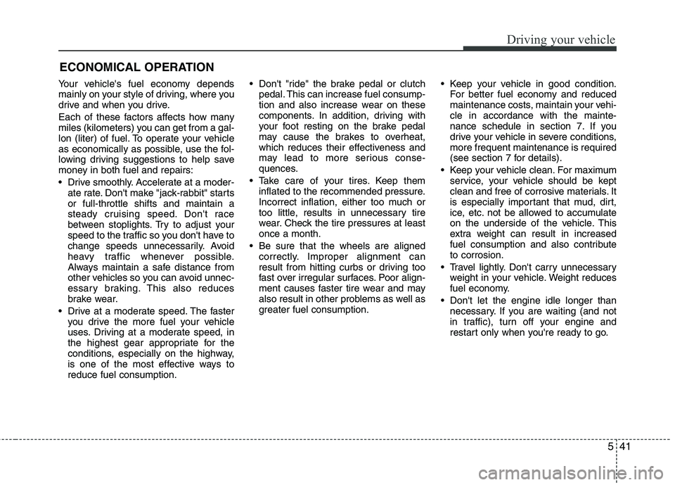 HYUNDAI TUCSON 2012 Owners Manual 541
Driving your vehicle
Your vehicles fuel economy depends
mainly on your style of driving, where you
drive and when you drive.
Each of these factors affects how many
miles (kilometers) you can HYUNDAI TUCSON 2012 Owners Manual 541
Driving your vehicle
Your vehicles fuel economy depends
mainly on your style of driving, where you
drive and when you drive.
Each of these factors affects how many
miles (kilometers) you can