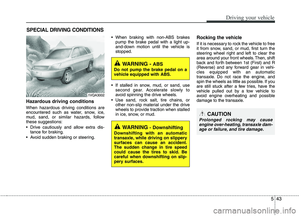 HYUNDAI TUCSON 2012 Owners Manual 543
Driving your vehicle
Hazardous driving conditions
When hazardous driving conditions are
encountered such as water, snow, ice,
mud, sand, or similar hazards, follow these suggestions:
Drive ca HYUNDAI TUCSON 2012 Owners Manual 543
Driving your vehicle
Hazardous driving conditions
When hazardous driving conditions are
encountered such as water, snow, ice,
mud, sand, or similar hazards, follow these suggestions:
Drive ca