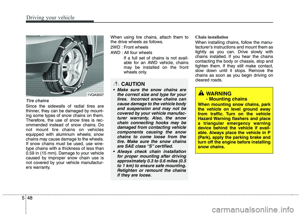 HYUNDAI TUCSON 2012 Owners Manual Driving your vehicle
48
5
Tire chains
Since the sidewalls of radial tires are
thinner, they can be damaged by mount-
ing some types of snow chains on them.
Therefore, the use of snow tires is rec-
HYUNDAI TUCSON 2012 Owners Manual Driving your vehicle
48
5
Tire chains
Since the sidewalls of radial tires are
thinner, they can be damaged by mount-
ing some types of snow chains on them.
Therefore, the use of snow tires is rec-