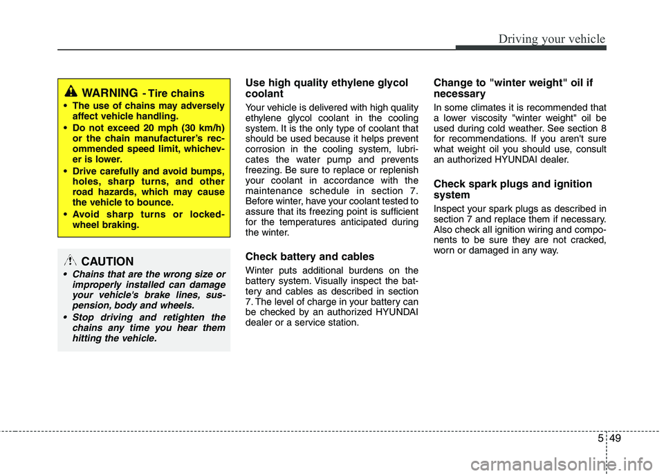 HYUNDAI TUCSON 2012  Owners Manual 549
Driving your vehicle
Use high quality ethylene glycol coolant
Your vehicle is delivered with high quality 
ethylene glycol coolant in the cooling 
system. It is the only type of coolant that 
shou