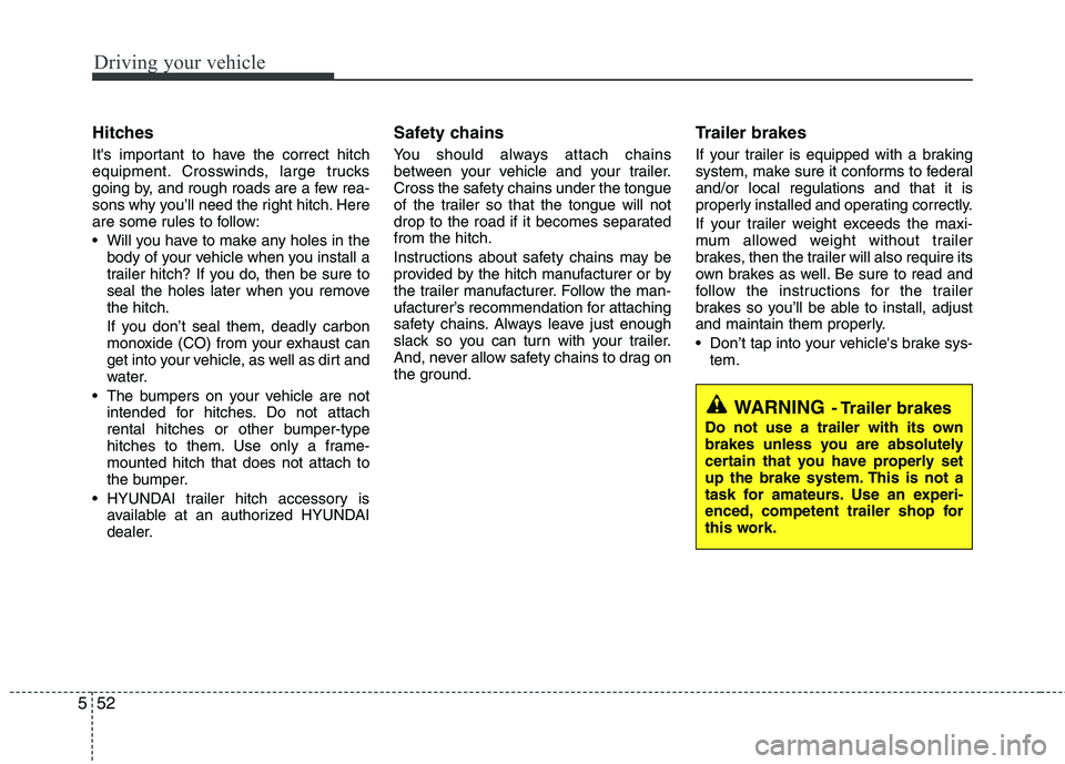 HYUNDAI TUCSON 2012 Owners Manual Driving your vehicle
52
5
Hitches
Its important to have the correct hitch
equipment. Crosswinds, large trucks
going by, and rough roads are a few rea-
sons why you’ll need the right hitch. Here HYUNDAI TUCSON 2012 Owners Manual Driving your vehicle
52
5
Hitches
Its important to have the correct hitch
equipment. Crosswinds, large trucks
going by, and rough roads are a few rea-
sons why you’ll need the right hitch. Here