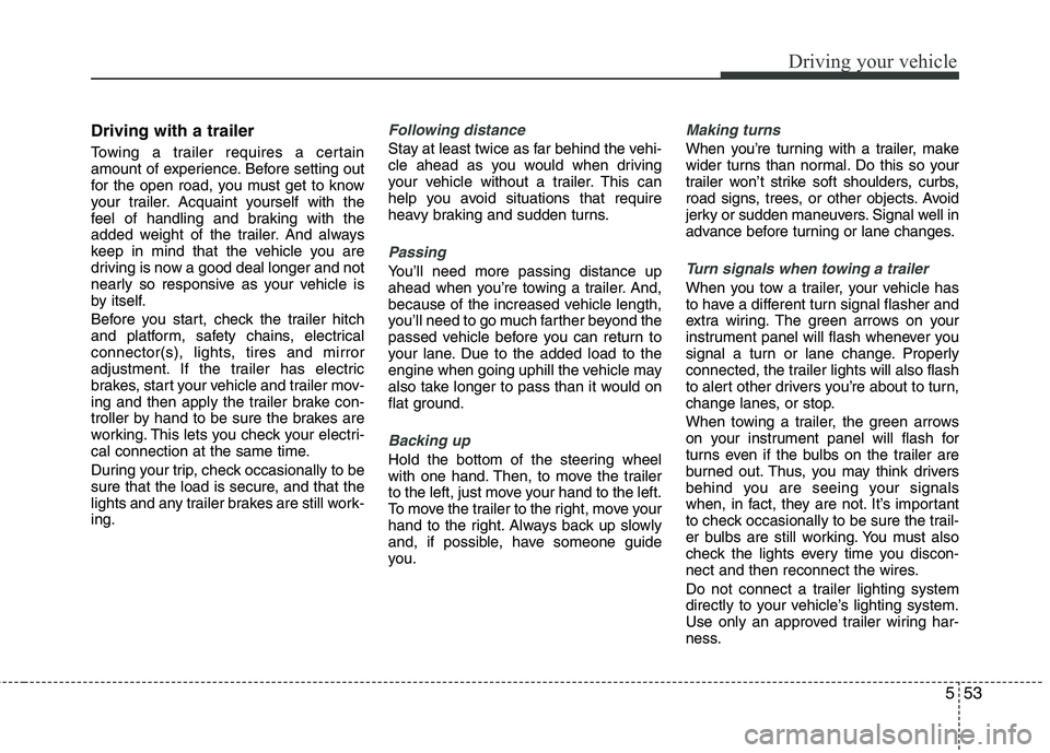 HYUNDAI TUCSON 2012 Owners Manual 553
Driving your vehicle
Driving with a trailer
Towing a trailer requires a certain
amount of experience. Before setting out
for the open road, you must get to know
your trailer. Acquaint yoursel HYUNDAI TUCSON 2012 Owners Manual 553
Driving your vehicle
Driving with a trailer
Towing a trailer requires a certain
amount of experience. Before setting out
for the open road, you must get to know
your trailer. Acquaint yoursel